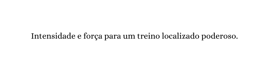 Intensidade e força para um treino localizado poderoso