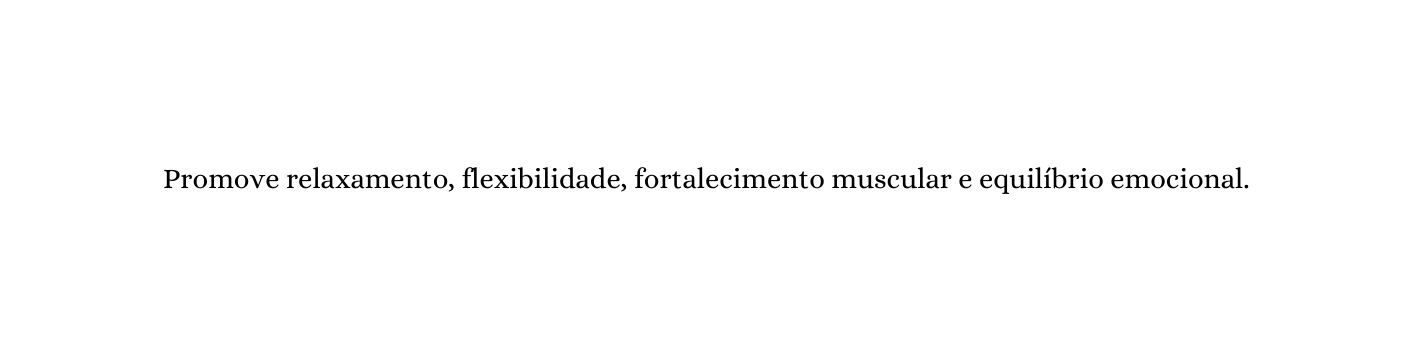 Promove relaxamento flexibilidade fortalecimento muscular e equilíbrio emocional